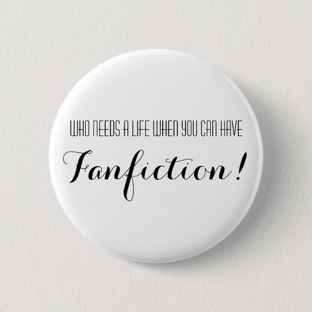 Who Needs A Life When You Can Have Fanfiction Button (Front)