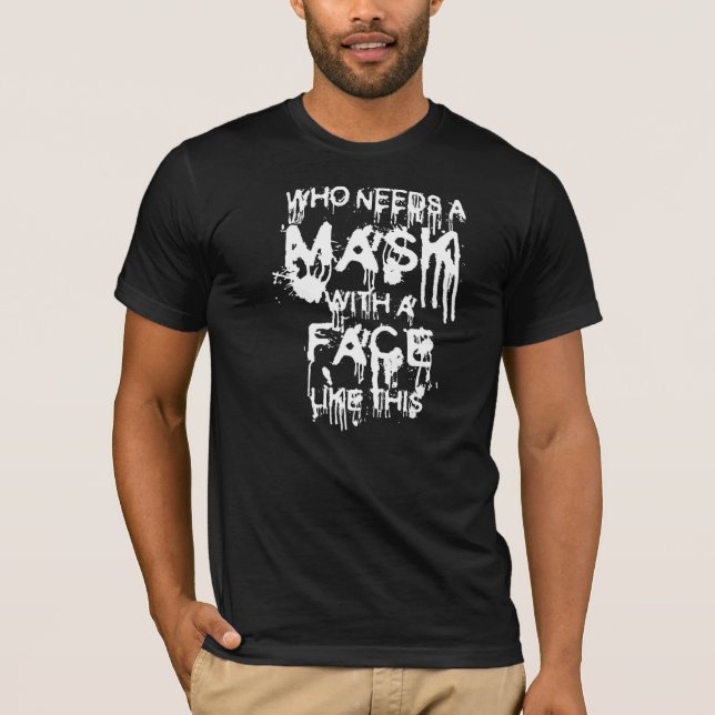 Who needs a mask t-shirt (Front)