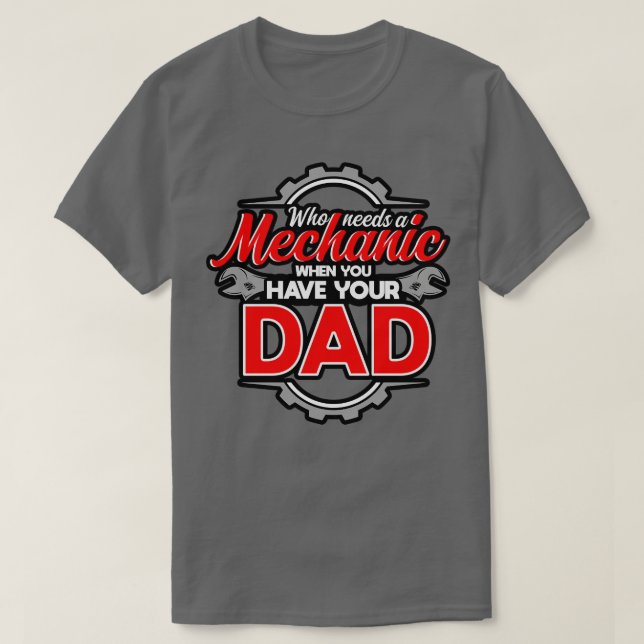 Who Needs A Mechanic When You Have Your Dad T-Shirt (Design Front)