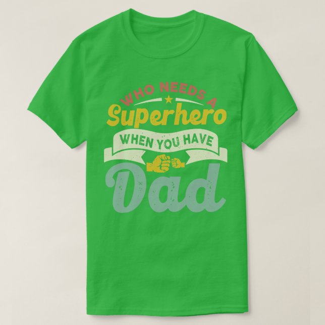 Who Needs a Super Hero When you have Dad T-Shirt (Design Front)