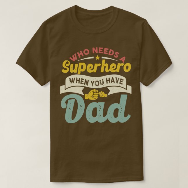 Who Needs a Super Hero When you have Dad T-Shirt (Design Front)