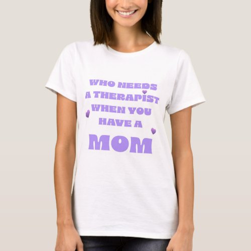 Who Needs a Therapist When You Have a Mom T_Shirt 