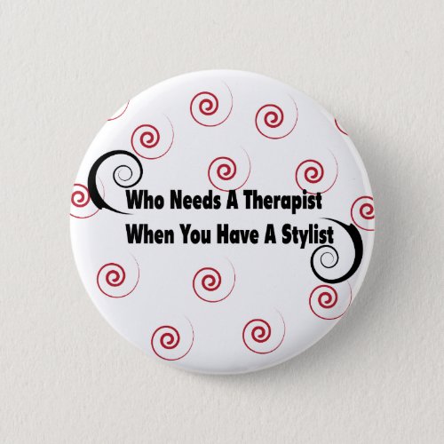 who needs a therapist when you have a stylist pinback button