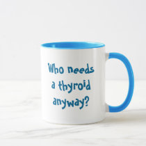Who needs a thyroid anyway?, Thyca Survivor Mug