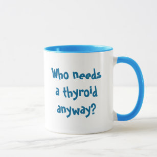 Who needs a thyroid anyway?, Thyca Survivor Mug