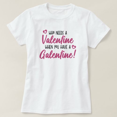 Who Needs a Valentine When You Have a Galentine T_ T_Shirt
