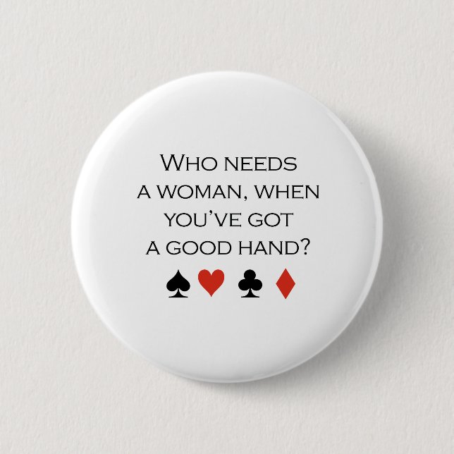 Who needs a woman when you have a good hand T-shir Pinback Button (Front)