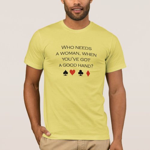 Who needs a woman when you have a good hand T_shir T_Shirt