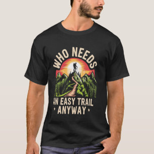 Who Needs An Easy Trail Anyway Funny Hiking Hiker T-Shirt