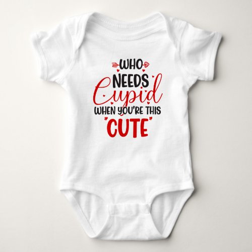 Who Needs Cupid Valentines Day Baby Bodysuit