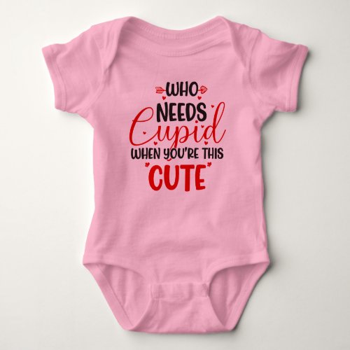 Who Needs Cupid Valentines Day Pink Baby Bodysuit