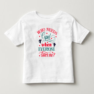 Who Needs Cupid When Everyone Loves Me Toddler ZFJ Toddler T-shirt