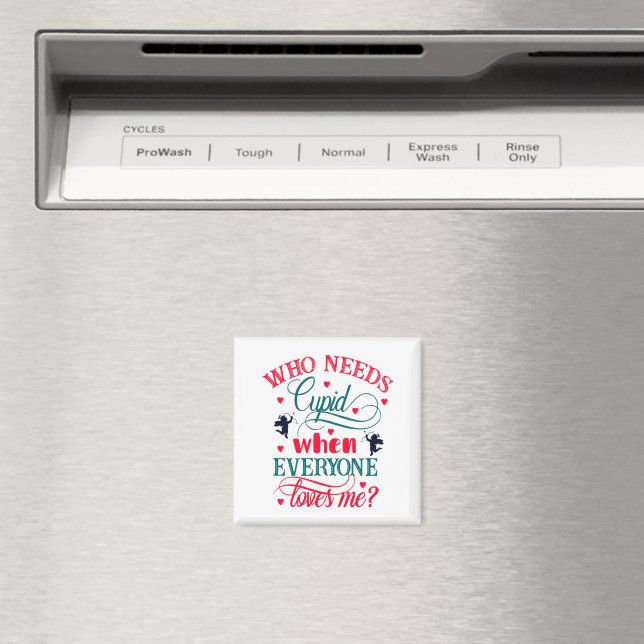 Who Needs Cupid When Everyone Loves Me, ZFJ Magnet (In Situ (Dishwasher))