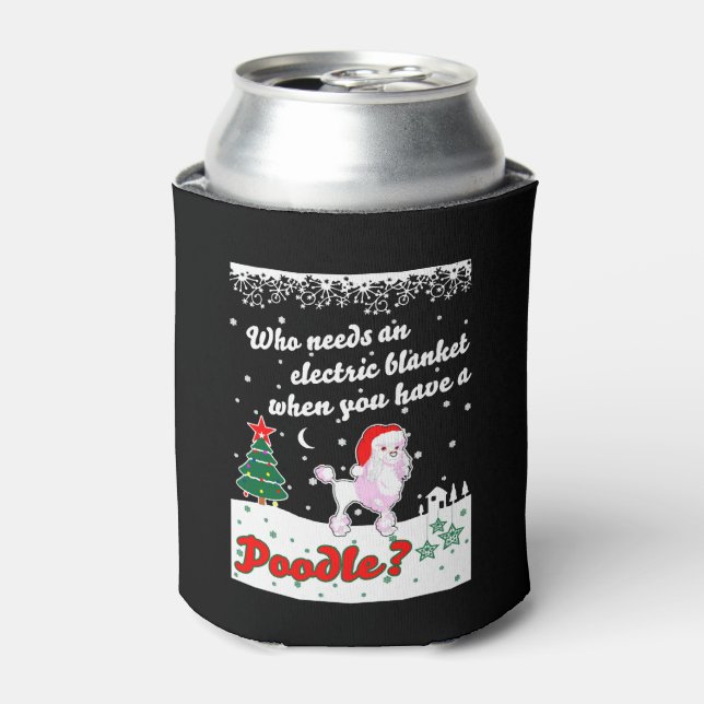 Who Needs Electric Blanket Youve Poodle Christmas Can Cooler (Can Front)