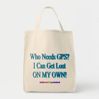 Who Needs GPS? I Can Get Lost ON MY OWN! Humor Tote Bag