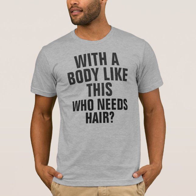 Who needs hair Humor Saying T-Shirt (Front)