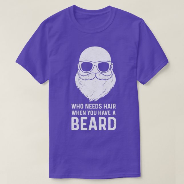 Who Needs Hair When You Have A Beard Full Beard T-Shirt (Design Front)