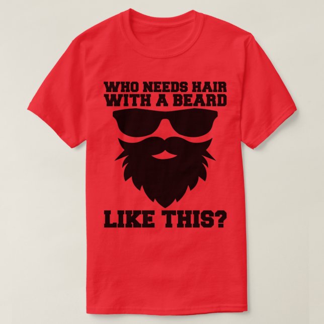 Who Needs Hair With A Beard Like This Bearded Dad  T-Shirt (Design Front)