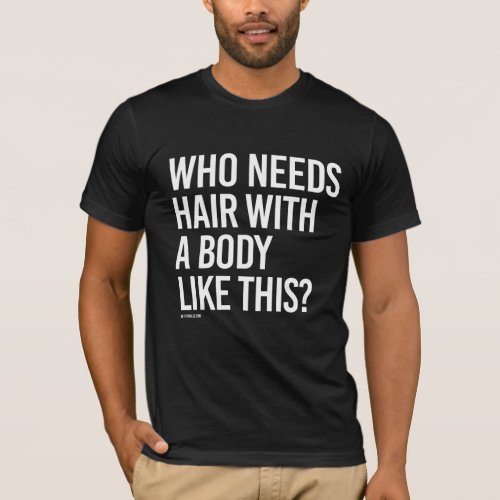 Who needs hair with a body like this _   Guy Fitne T_Shirt