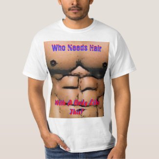 Who Needs Hair (With A Body Like This) T-Shirt