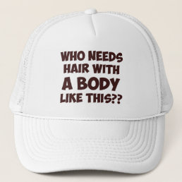 Who Needs Hair With A Body Like This? Trucker Hat