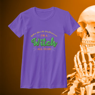 Who Needs Halloween I'm A Witch All Year - Green T-Shirt