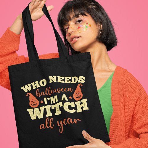 Who Needs Halloween Im A Witch All Year Pumpkins Tote Bag