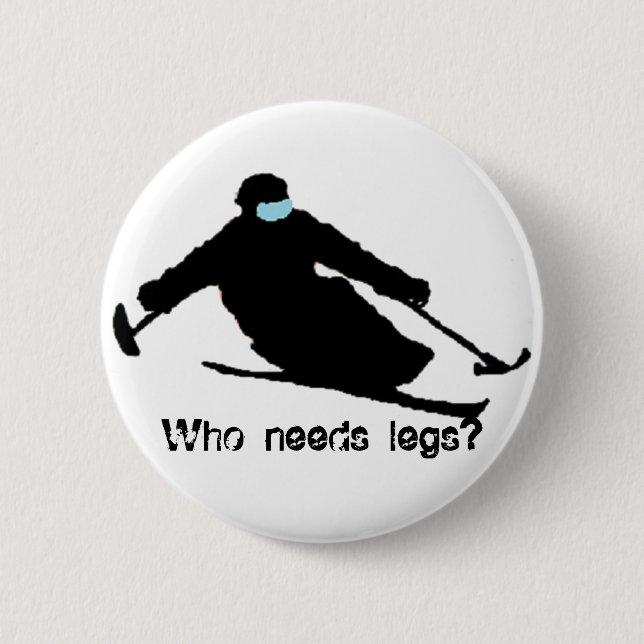Who needs legs? pinback button (Front)