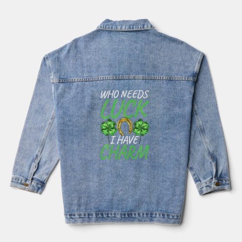 Who Needs Luck I Have Charm St Paddys Day St Patri Denim Jacket
