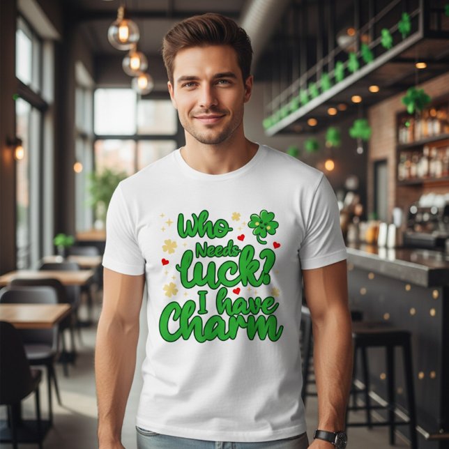 Who needs luck - I have charm - St Patrick's Day  T-Shirt (Creator Uploaded)