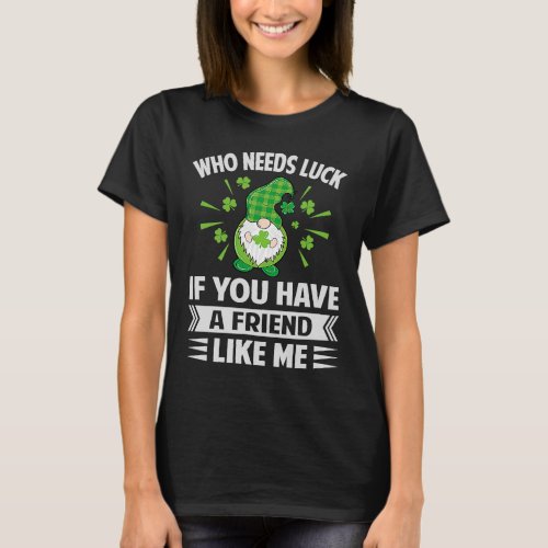 Who Needs Luck If You Have A Friend Like Me   Iris T_Shirt