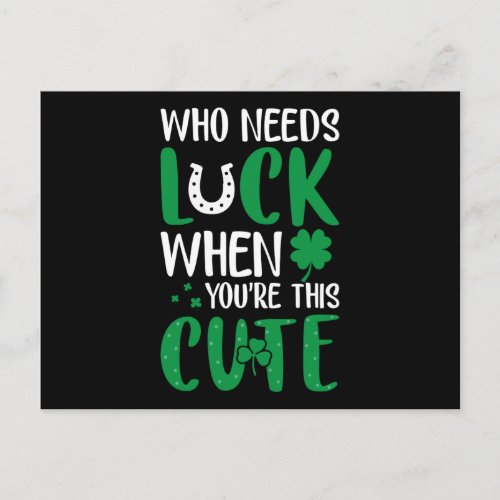 Who needs luck when u are cute St Patricks Day Postcard