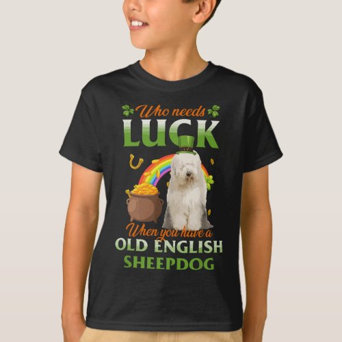 Who Needs Luck When You Have A Old English Sheepdo T_Shirt
