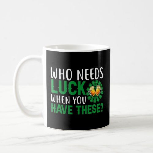 Who Needs Luck When You Have These St Patricks Day Coffee Mug