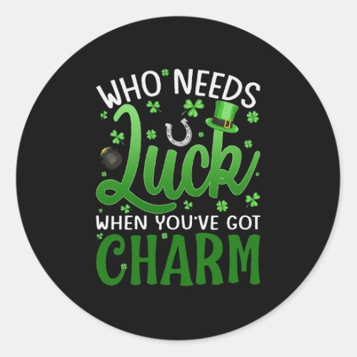 Who Needs Luck When Youve Got St Patricks Day  Classic Round Sticker