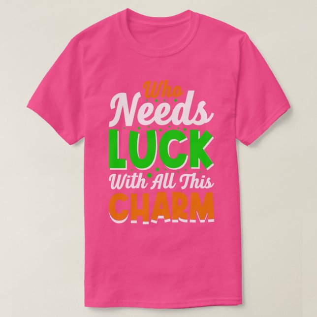 Who needs luck with all this charm T-Shirt (Design Front)