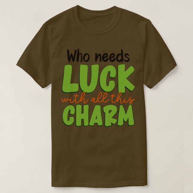 Who needs luck with all this charm T-Shirt (Design Front)