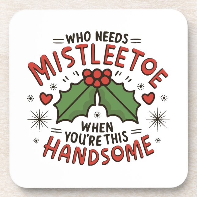 Who Needs Mistletoe When You re This Handsome  Beverage Coaster (Front)