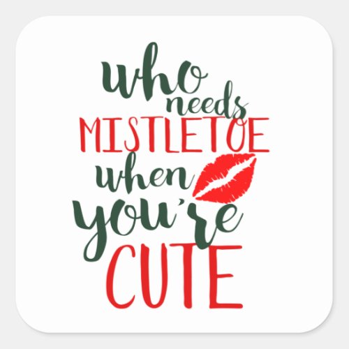 Who needs mistletoe when youre cute square sticker