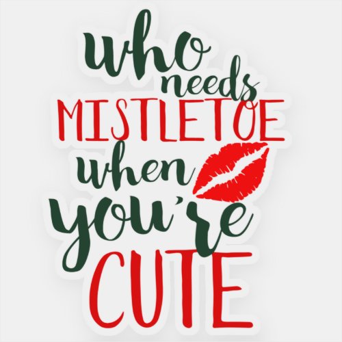 Who needs mistletoe when youre cute sticker