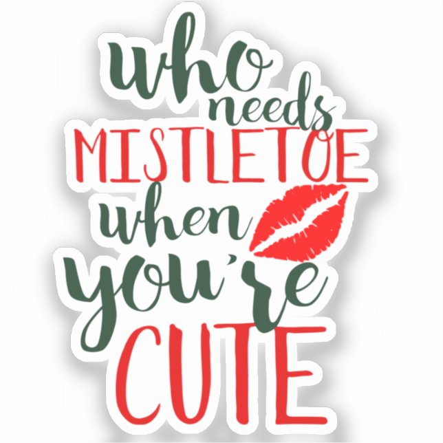 Who needs mistletoe when you're cute sticker (Front)