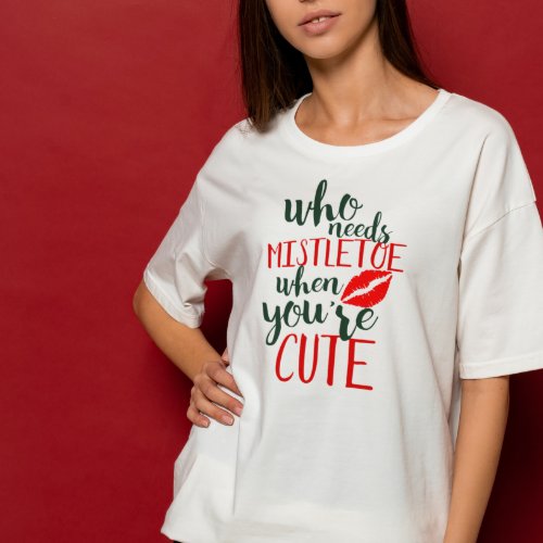 Who needs mistletoe when youre cute T_Shirt