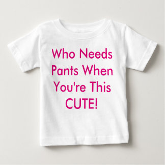 Who Needs Pants When You're This Cute? Baby T-Shirt