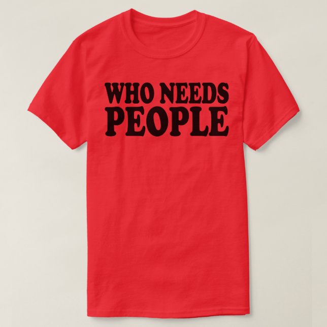 who needs people 1 T-Shirt (Design Front)