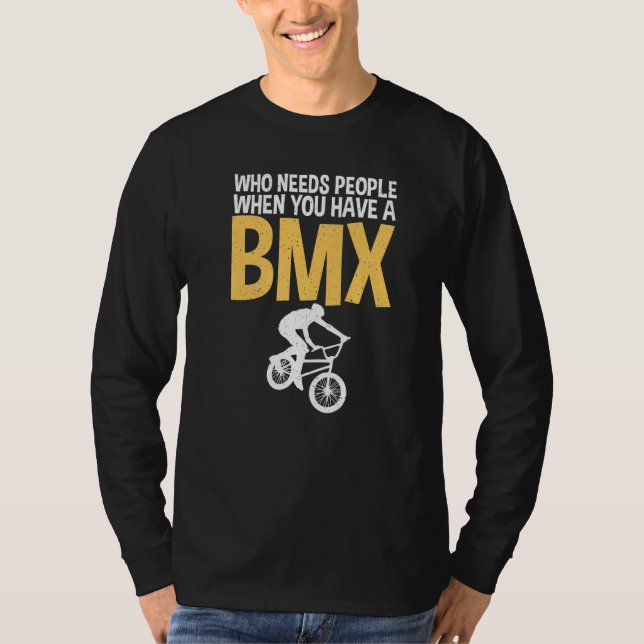 Who needs People when you have a BMX Bike BMX Ride T-Shirt (Front)