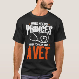Who needs Princes When You Can Have A Vet Veterin T-Shirt