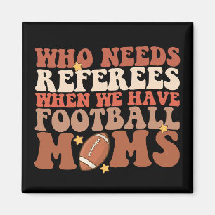 Who Needs Referees When We Have Football Moms Magnet