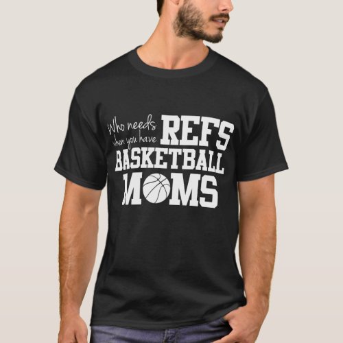 Who Needs Refs Funny Basketball Mom T_Shirt