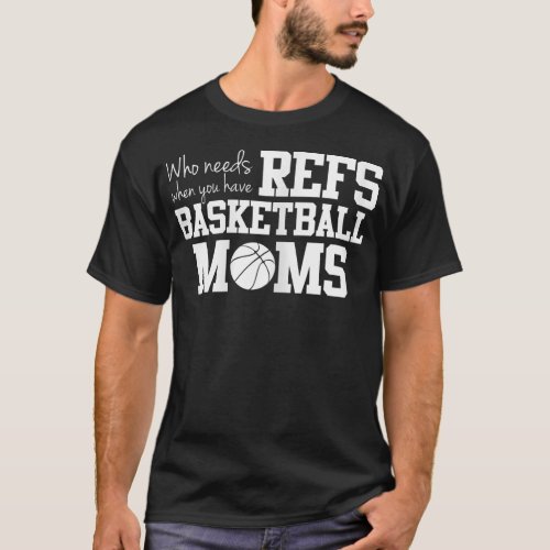 Who Needs Refs Funny Basketball Mom  T_Shirt