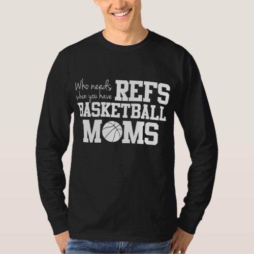 Who Needs Refs Funny Basketball Mom T_Shirt